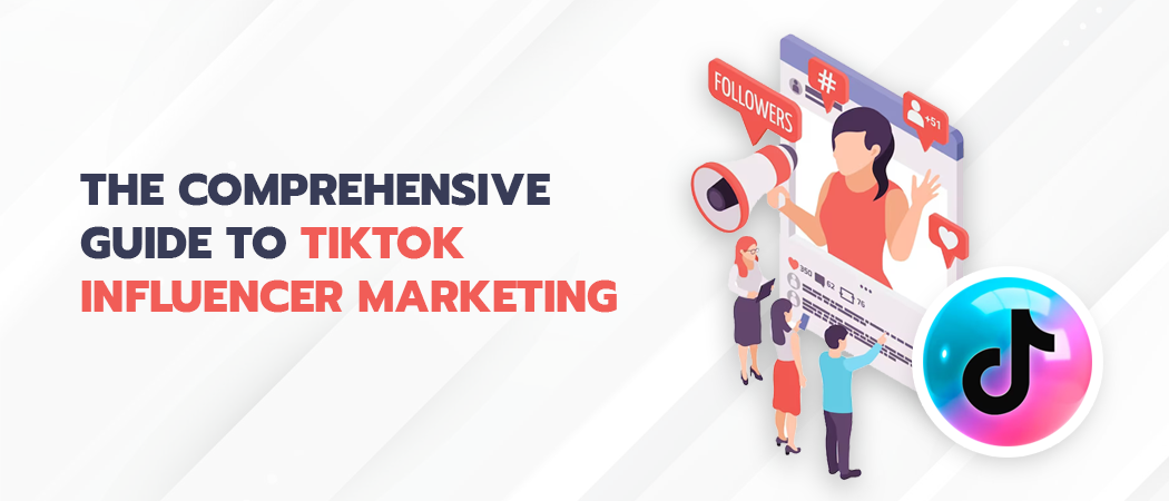 The Comprehensive Guide to TikTok Influencer Marketing | KlugKlug